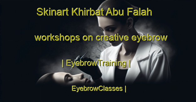 Skinart Khirbat Abu Falah workshops on creative eyebrow | EyebrowTraining | EyebrowClasses | SkinartTraining-State of Palestine